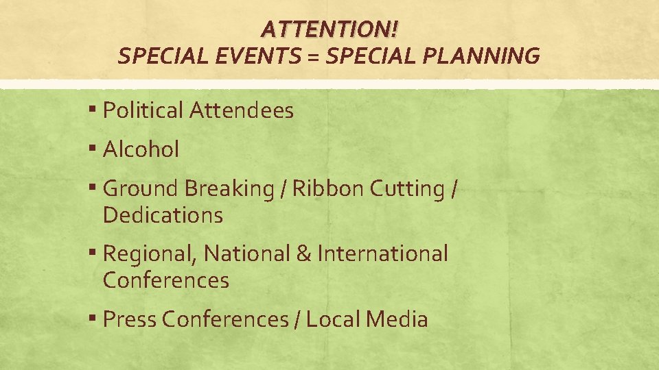 ATTENTION! SPECIAL EVENTS = SPECIAL PLANNING ▪ Political Attendees ▪ Alcohol ▪ Ground Breaking