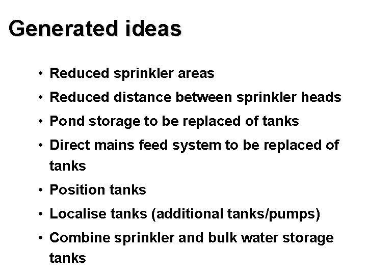 Generated ideas • Reduced sprinkler areas • Reduced distance between sprinkler heads • Pond