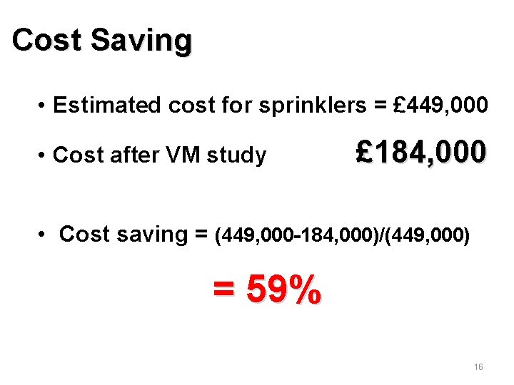 Cost Saving • Estimated cost for sprinklers = £ 449, 000 • Cost after