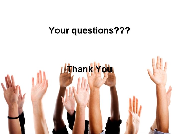 Your questions? ? ? Thank You 