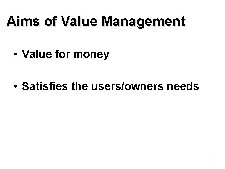 Aims of Value Management • Value for money • Satisfies the users/owners needs 3