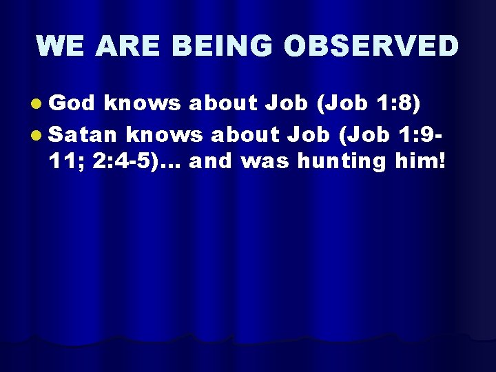WE ARE BEING OBSERVED l God knows about Job (Job 1: 8) l Satan