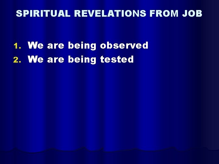 SPIRITUAL REVELATIONS FROM JOB We are being observed 2. We are being tested 1.