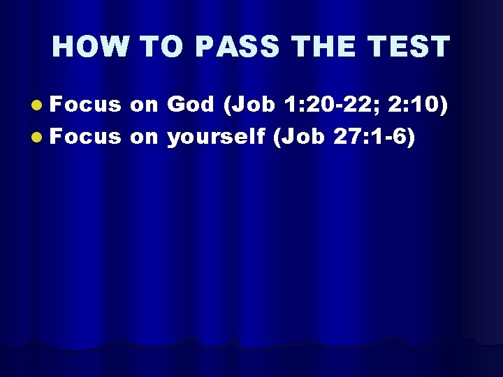 HOW TO PASS THE TEST l Focus on God (Job 1: 20 -22; 2: