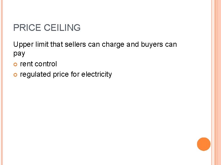 PRICE CEILING Upper limit that sellers can charge and buyers can pay rent control