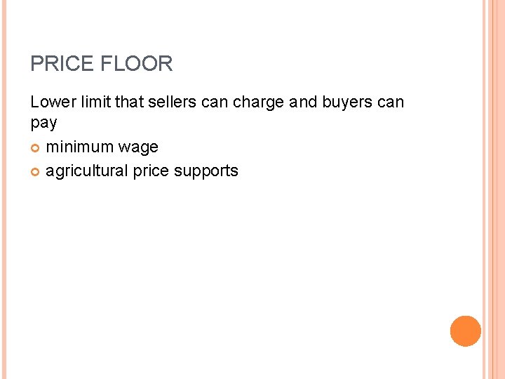 PRICE FLOOR Lower limit that sellers can charge and buyers can pay minimum wage