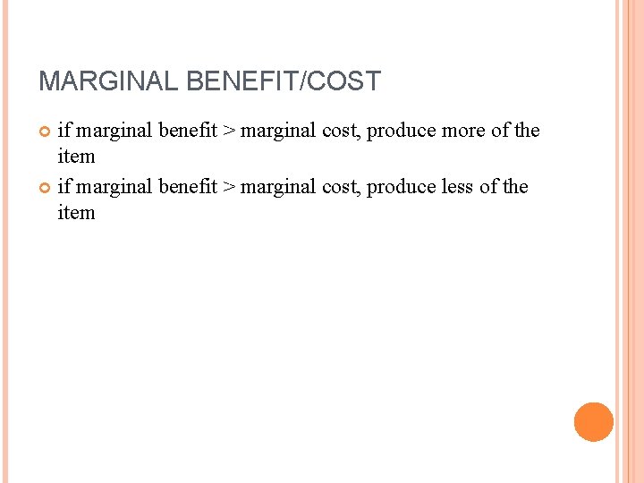 MARGINAL BENEFIT/COST if marginal benefit > marginal cost, produce more of the item if