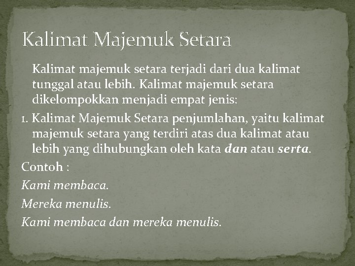 Kalimat Majemuk Setara Kalimat majemuk setara terjadi dari dua kalimat tunggal atau lebih. Kalimat