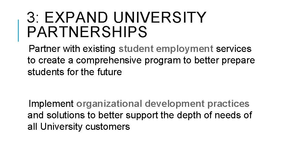 3: EXPAND UNIVERSITY PARTNERSHIPS Partner with existing student employment services to create a comprehensive 3: EXPAND UNIVERSITY PARTNERSHIPS Partner with existing student employment services to create a comprehensive