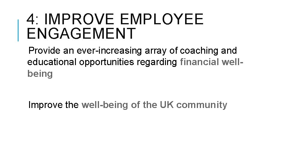4: IMPROVE EMPLOYEE ENGAGEMENT Provide an ever-increasing array of coaching and educational opportunities regarding 4: IMPROVE EMPLOYEE ENGAGEMENT Provide an ever-increasing array of coaching and educational opportunities regarding