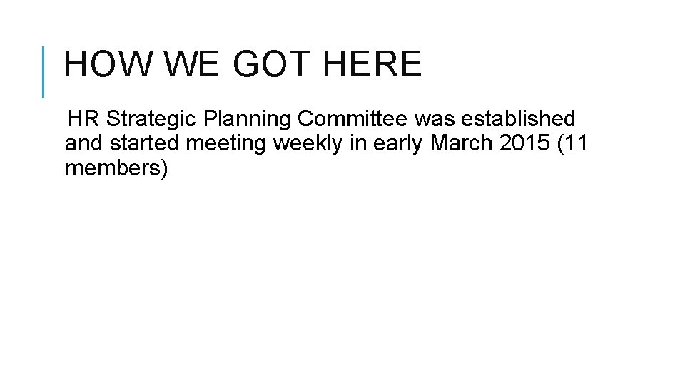 HOW WE GOT HERE HR Strategic Planning Committee was established and started meeting weekly HOW WE GOT HERE HR Strategic Planning Committee was established and started meeting weekly