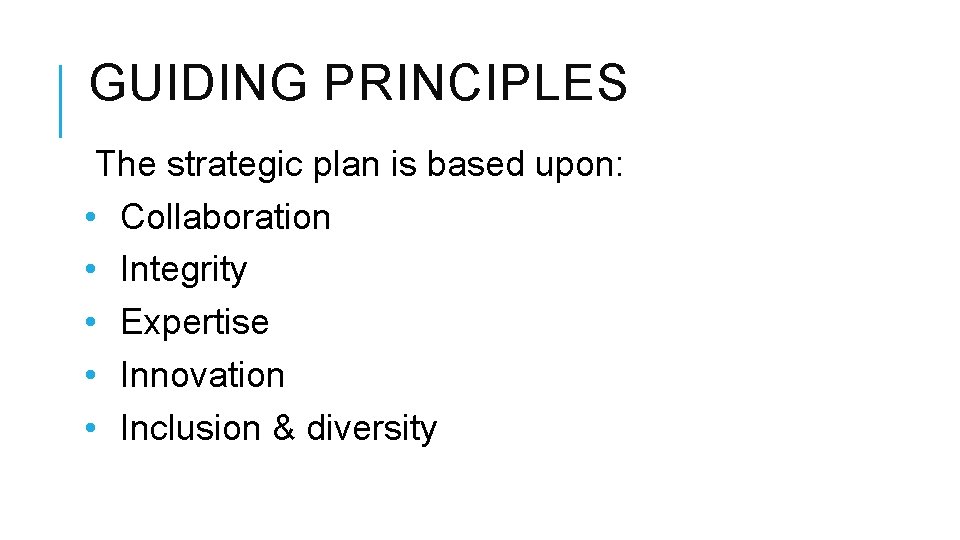 GUIDING PRINCIPLES The strategic plan is based upon: • Collaboration • Integrity • Expertise GUIDING PRINCIPLES The strategic plan is based upon: • Collaboration • Integrity • Expertise