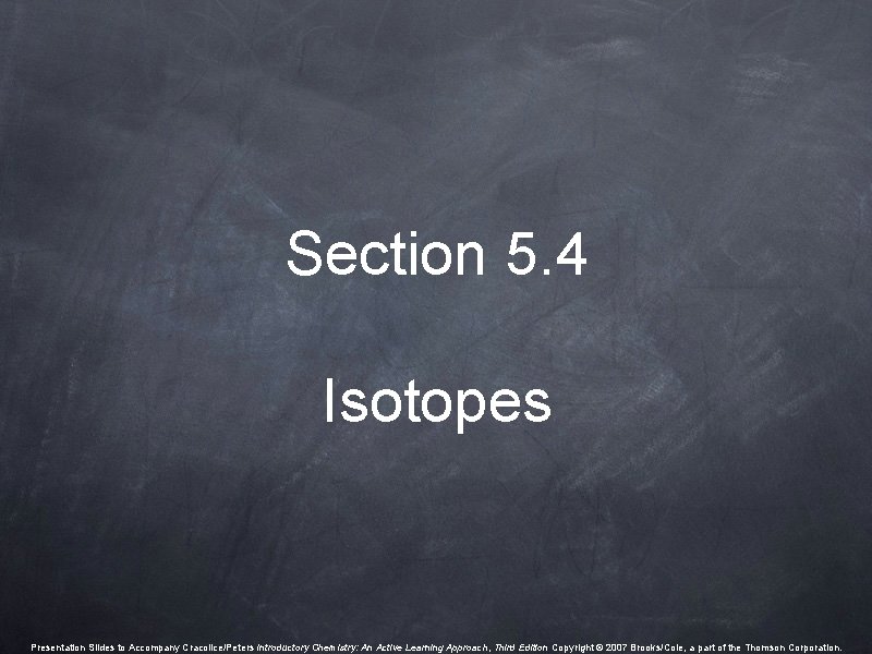 Section 5. 4 Isotopes Presentation Slides to Accompany Cracolice/Peters Introductory Chemistry: An Active Learning Section 5. 4 Isotopes Presentation Slides to Accompany Cracolice/Peters Introductory Chemistry: An Active Learning