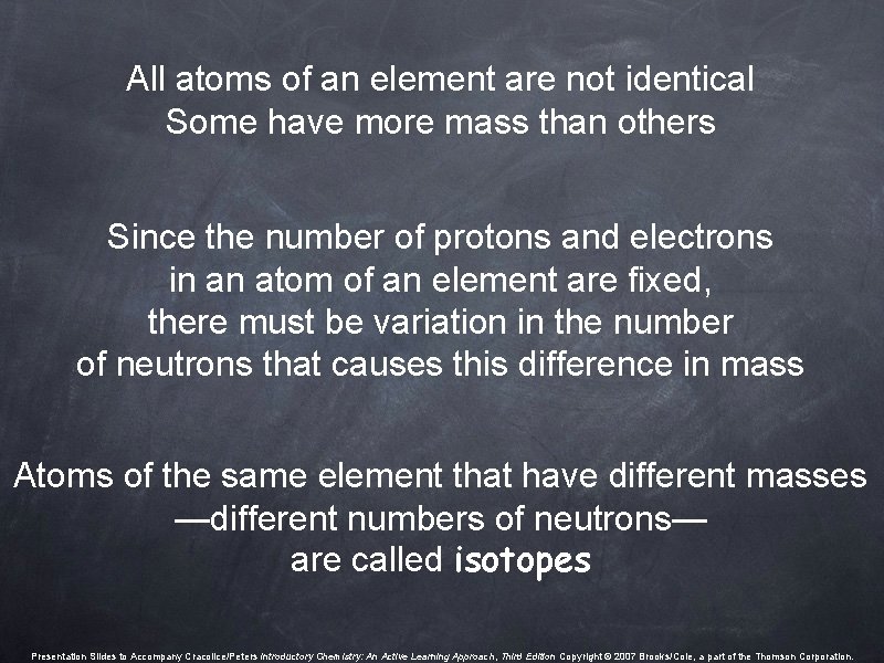 All atoms of an element are not identical Some have more mass than others All atoms of an element are not identical Some have more mass than others
