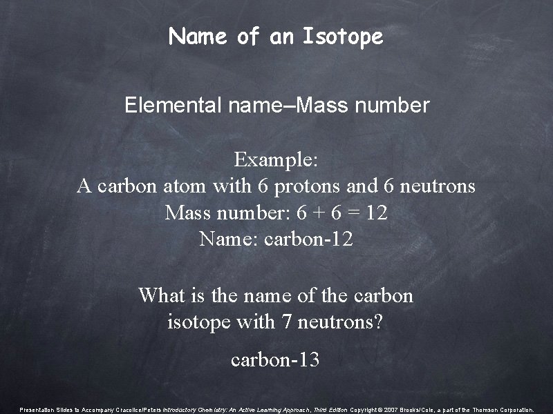 Name of an Isotope Elemental name–Mass number Example: A carbon atom with 6 protons Name of an Isotope Elemental name–Mass number Example: A carbon atom with 6 protons