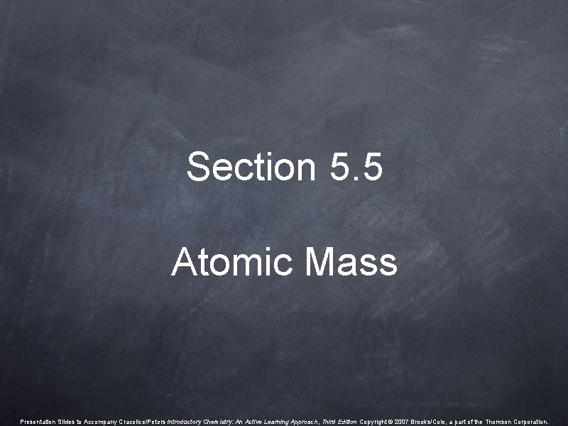 Section 5. 5 Atomic Mass Presentation Slides to Accompany Cracolice/Peters Introductory Chemistry: An Active Section 5. 5 Atomic Mass Presentation Slides to Accompany Cracolice/Peters Introductory Chemistry: An Active