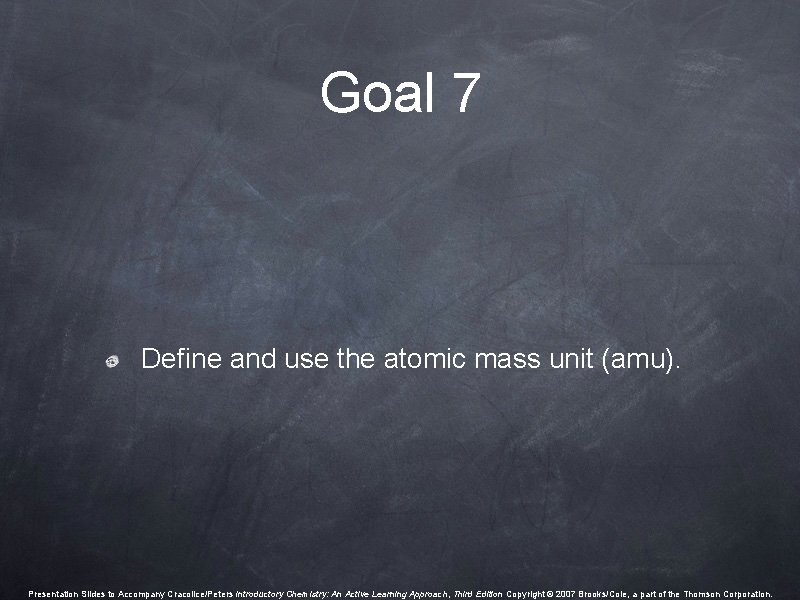 Goal 7 Define and use the atomic mass unit (amu). Presentation Slides to Accompany Goal 7 Define and use the atomic mass unit (amu). Presentation Slides to Accompany