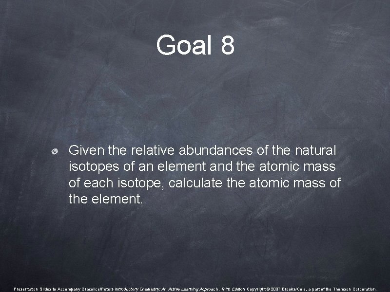Goal 8 Given the relative abundances of the natural isotopes of an element and Goal 8 Given the relative abundances of the natural isotopes of an element and