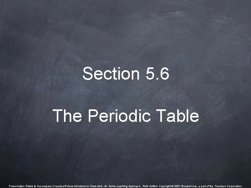 Section 5. 6 The Periodic Table Presentation Slides to Accompany Cracolice/Peters Introductory Chemistry: An Section 5. 6 The Periodic Table Presentation Slides to Accompany Cracolice/Peters Introductory Chemistry: An