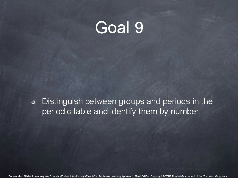 Goal 9 Distinguish between groups and periods in the periodic table and identify them Goal 9 Distinguish between groups and periods in the periodic table and identify them