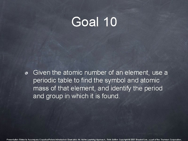 Goal 10 Given the atomic number of an element, use a periodic table to Goal 10 Given the atomic number of an element, use a periodic table to