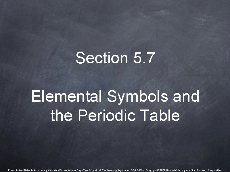 Section 5. 7 Elemental Symbols and the Periodic Table Presentation Slides to Accompany Cracolice/Peters Section 5. 7 Elemental Symbols and the Periodic Table Presentation Slides to Accompany Cracolice/Peters