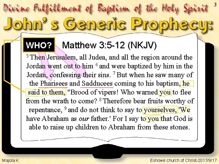 3 WHO? Matthew 3: 5 -12 (NKJV) 5 Then Jerusalem, all Judea, and all
