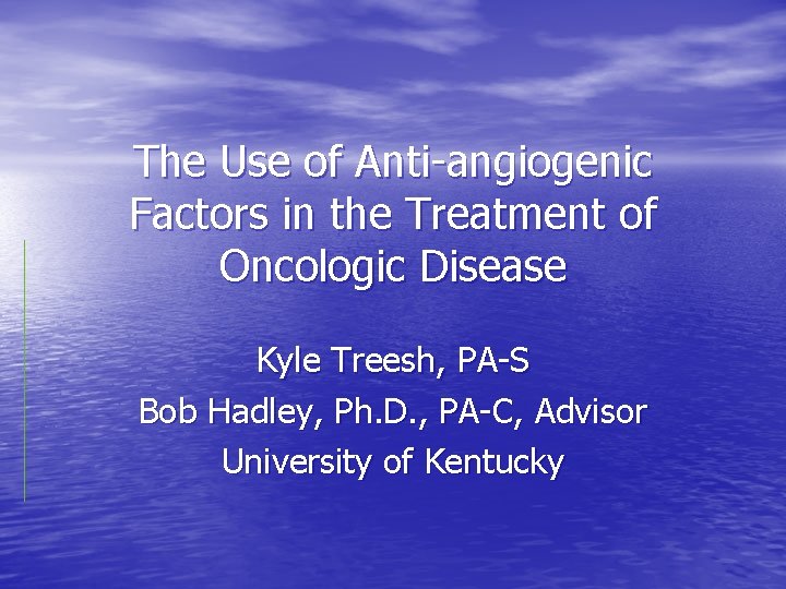 The Use of Anti-angiogenic Factors in the Treatment of Oncologic Disease Kyle Treesh, PA-S The Use of Anti-angiogenic Factors in the Treatment of Oncologic Disease Kyle Treesh, PA-S
