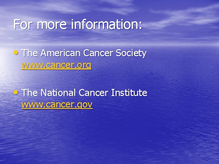 For more information: • The American Cancer Society www. cancer. org • The National For more information: • The American Cancer Society www. cancer. org • The National