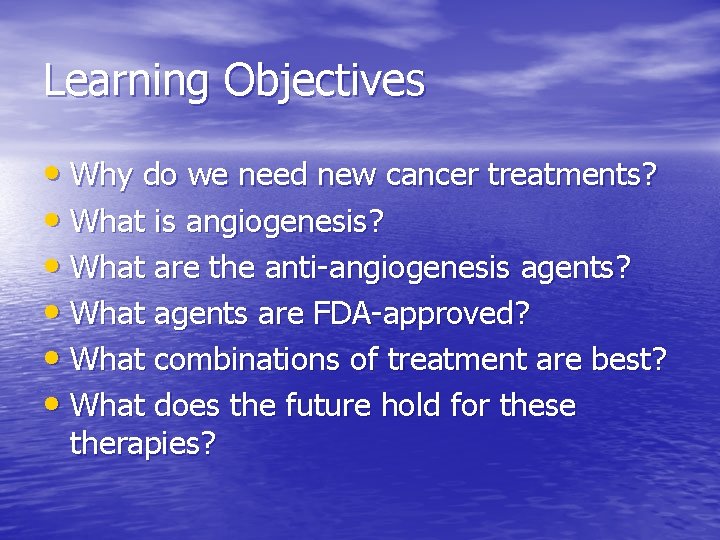 Learning Objectives • Why do we need new cancer treatments? • What is angiogenesis? Learning Objectives • Why do we need new cancer treatments? • What is angiogenesis?
