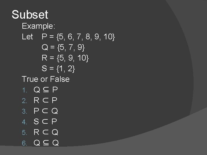 Subset Example: Let P = {5, 6, 7, 8, 9, 10} Q = {5,