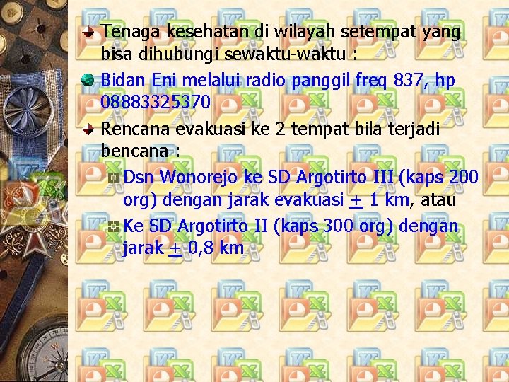 Tenaga kesehatan di wilayah setempat yang bisa dihubungi sewaktu-waktu : Bidan Eni melalui radio