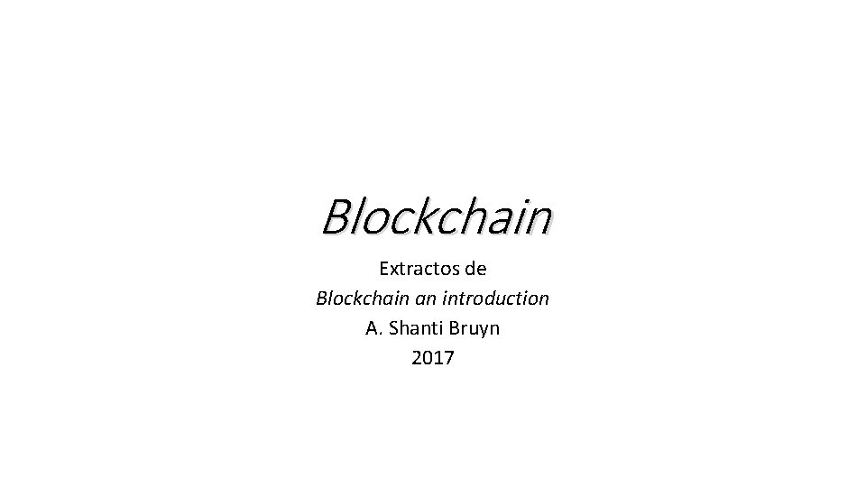 Blockchain Extractos de Blockchain an introduction A. Shanti Bruyn 2017 