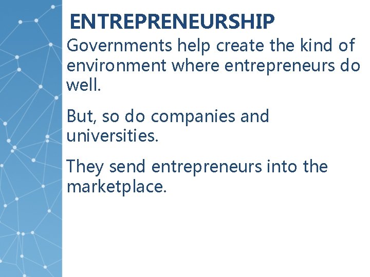 ENTREPRENEURSHIP Governments help create the kind of environment where entrepreneurs do well. But, so