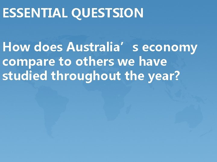 ESSENTIAL QUESTSION How does Australia’s economy compare to others we have studied throughout the