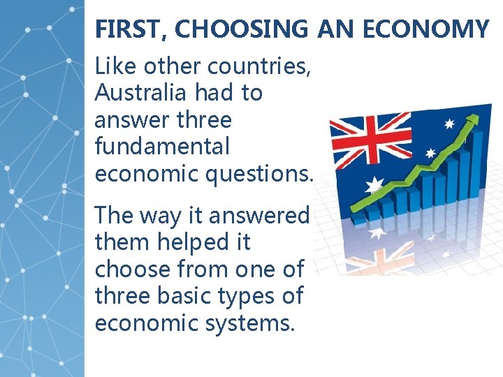 FIRST, CHOOSING AN ECONOMY Like other countries, Australia had to answer three fundamental economic
