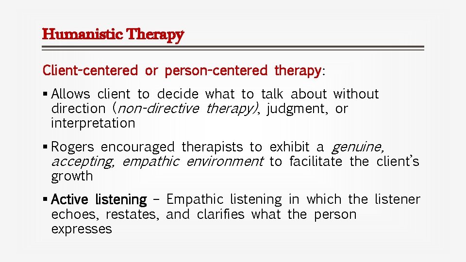 Humanistic Therapy Client-centered or person-centered therapy: § Allows client to decide what to talk