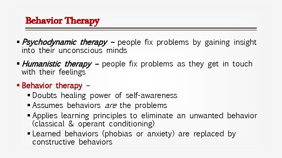 Behavior Therapy § Psychodynamic therapy – people fix problems by gaining insight into their