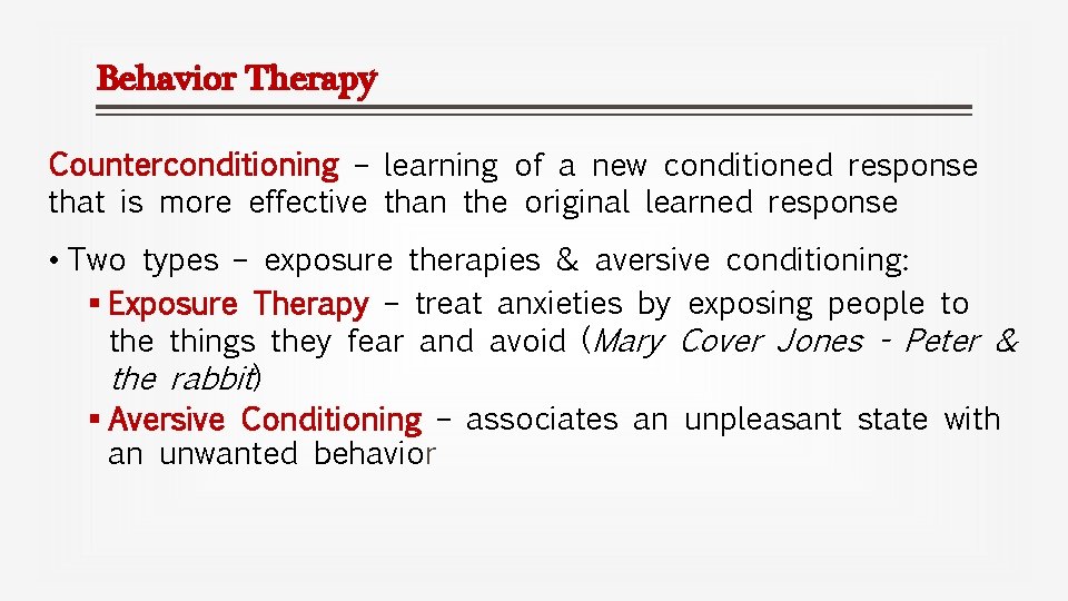 Behavior Therapy Counterconditioning – learning of a new conditioned response that is more effective