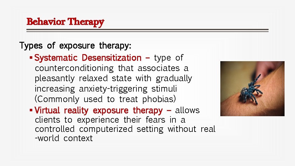 Behavior Therapy Types of exposure therapy: § Systematic Desensitization – type of counterconditioning that