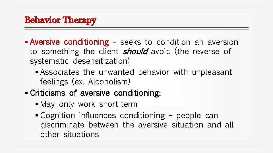 Behavior Therapy § Aversive conditioning – seeks to condition an aversion to something the
