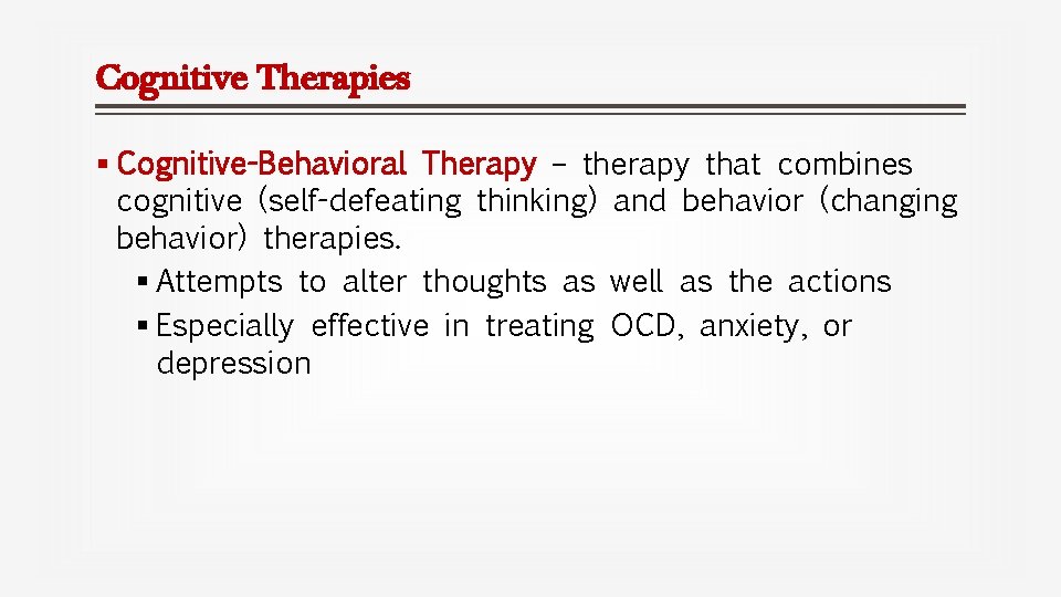 Cognitive Therapies § Cognitive-Behavioral Therapy – therapy that combines cognitive (self-defeating thinking) and behavior