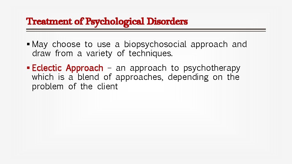 Treatment of Psychological Disorders § May choose to use a biopsychosocial approach and draw