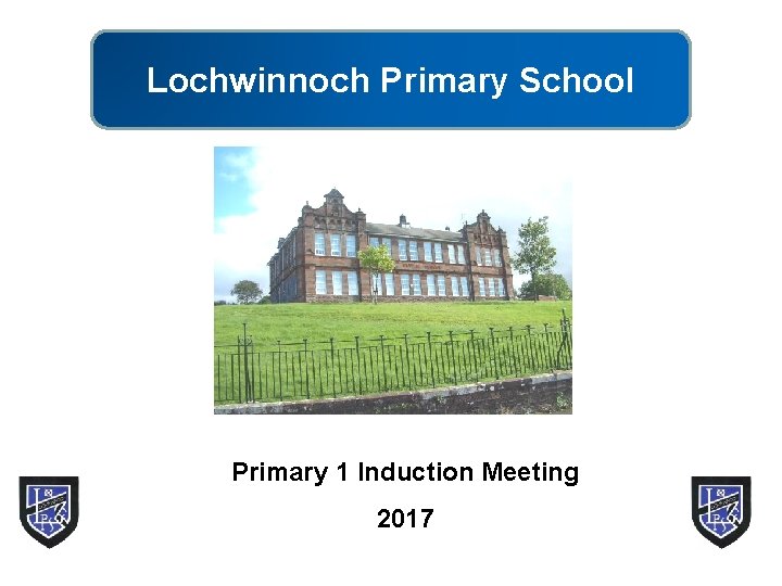 Lochwinnoch Primary School Primary 1 Induction Meeting 2017 