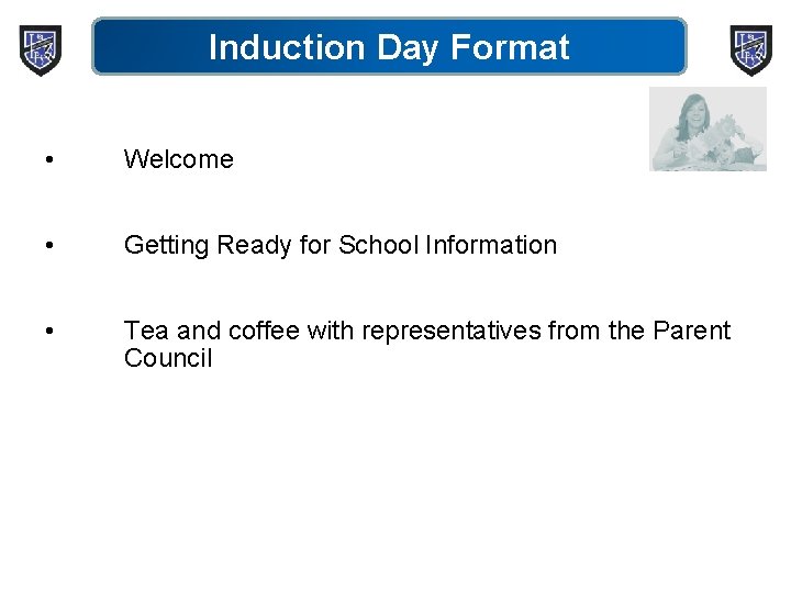 Induction Day Format • Welcome • Getting Ready for School Information • Tea and