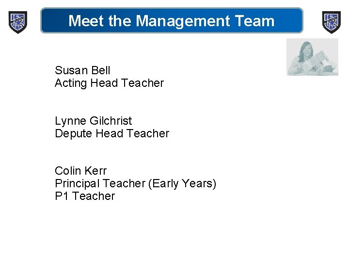 Meet the Management Team Susan Bell Acting Head Teacher Lynne Gilchrist Depute Head Teacher