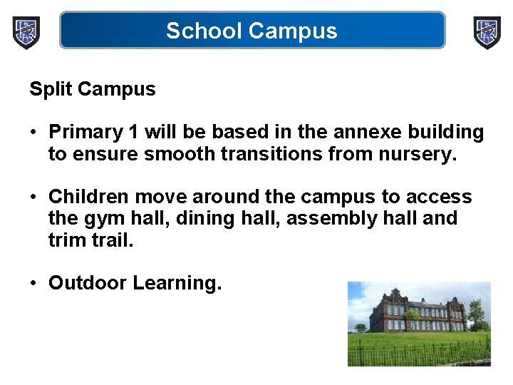 School Campus Split Campus • Primary 1 will be based in the annexe building