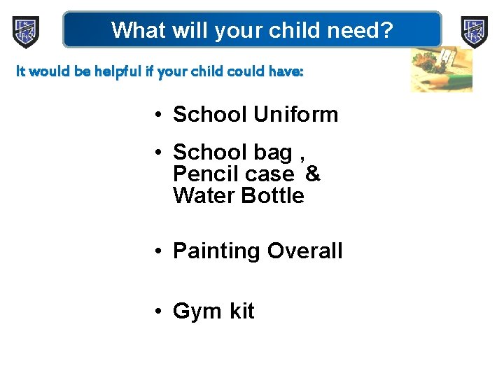 What will your child need? It would be helpful if your child could have: