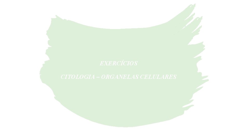 EXERCÍCIOS CITOLOGIA – ORGANELAS CELULARES 
