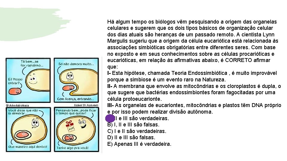 Há algum tempo os biólogos vêm pesquisando a origem das organelas celulares e sugerem